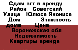 Сдам згт в аренду › Район ­ Советский › Улица ­ Юлюса Янониса › Дом ­ 10/2 › Этажность дома ­ 5 › Цена ­ 7 000 - Воронежская обл. Недвижимость » Квартиры аренда   